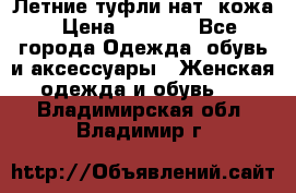Летние туфли нат. кожа › Цена ­ 5 000 - Все города Одежда, обувь и аксессуары » Женская одежда и обувь   . Владимирская обл.,Владимир г.